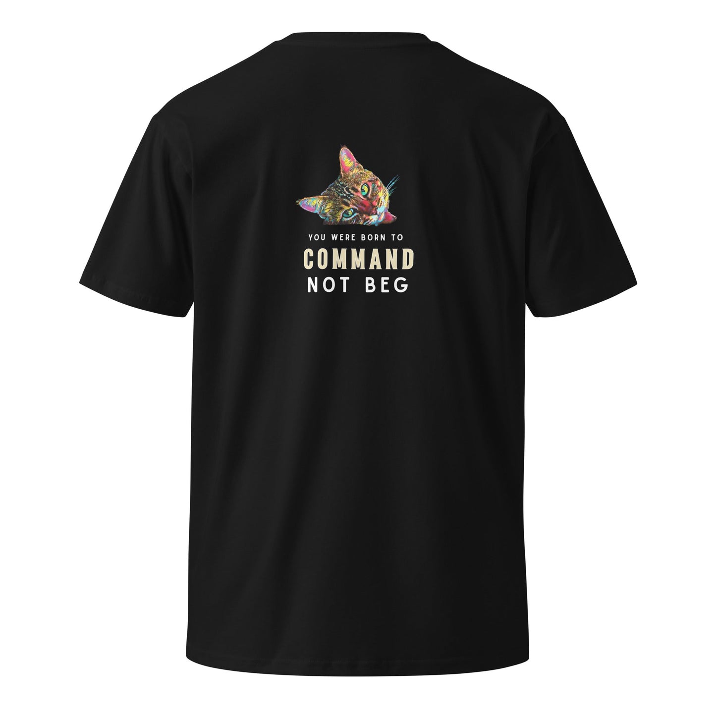 You Were Born to Command Not Beg Unisex Premium Tee - My Social Cat Bonafide Boutique LLCYou Were Born to Command Not Beg Unisex Premium TeeT-shirtMy Social Cat Bonafide Boutique LLCSbegcat