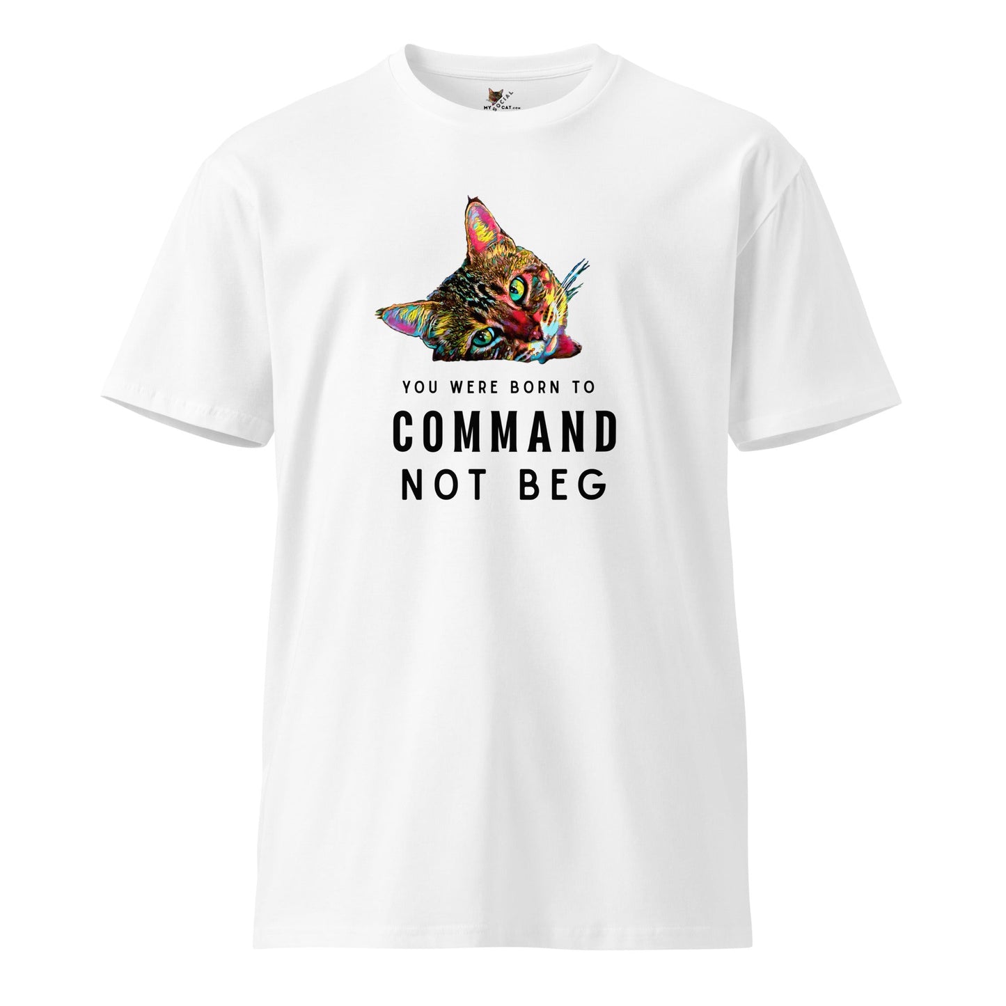 You Were Born to Command Not Beg Unisex Premium Tee - My Social Cat Bonafide Boutique LLCYou Were Born to Command Not Beg Unisex Premium TeeT-shirtMy Social Cat Bonafide Boutique LLCWhiteSbegcat