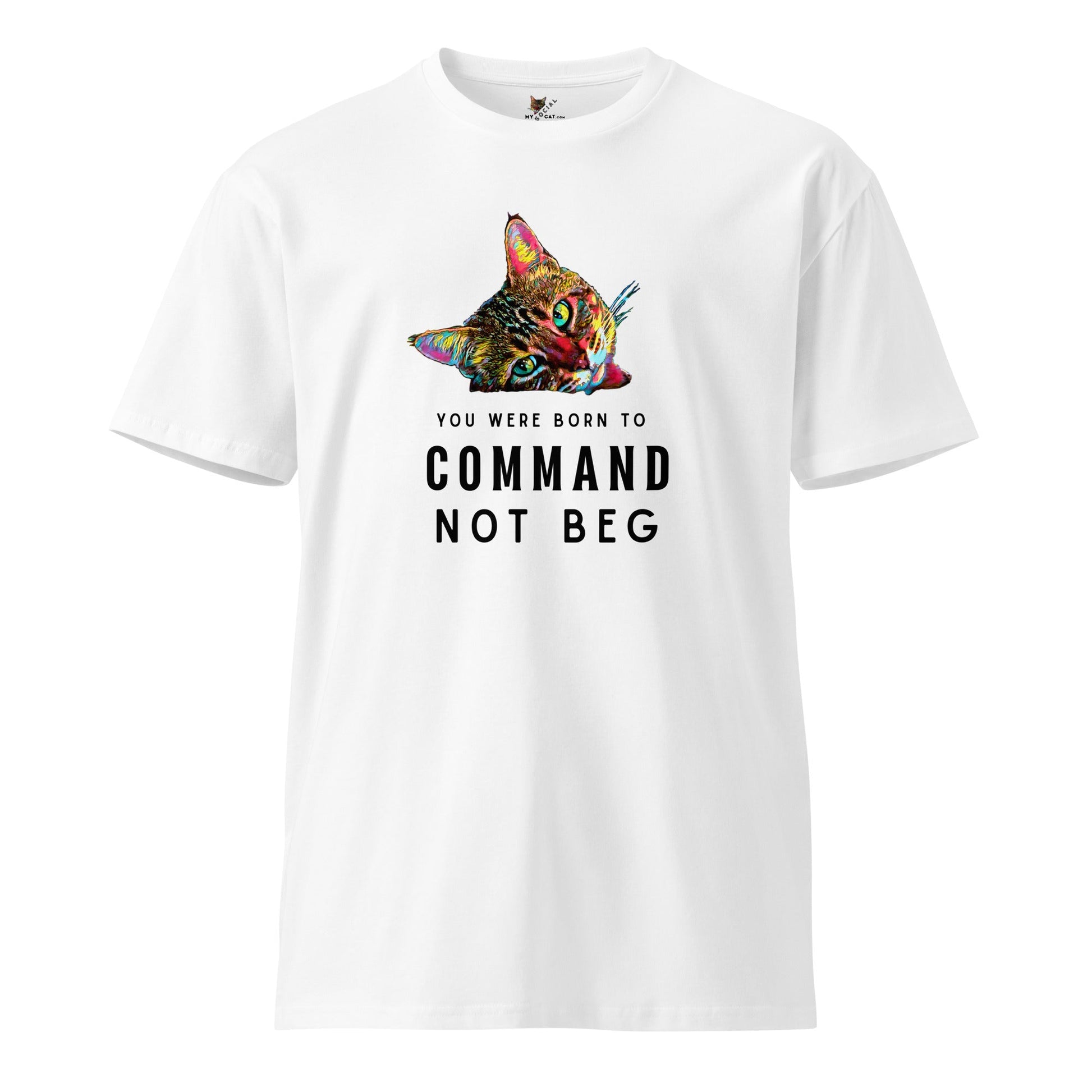 You Were Born to Command Not Beg Unisex Premium Tee - My Social Cat Bonafide Boutique LLCYou Were Born to Command Not Beg Unisex Premium TeeT-shirtMy Social Cat Bonafide Boutique LLCWhiteSbegcat