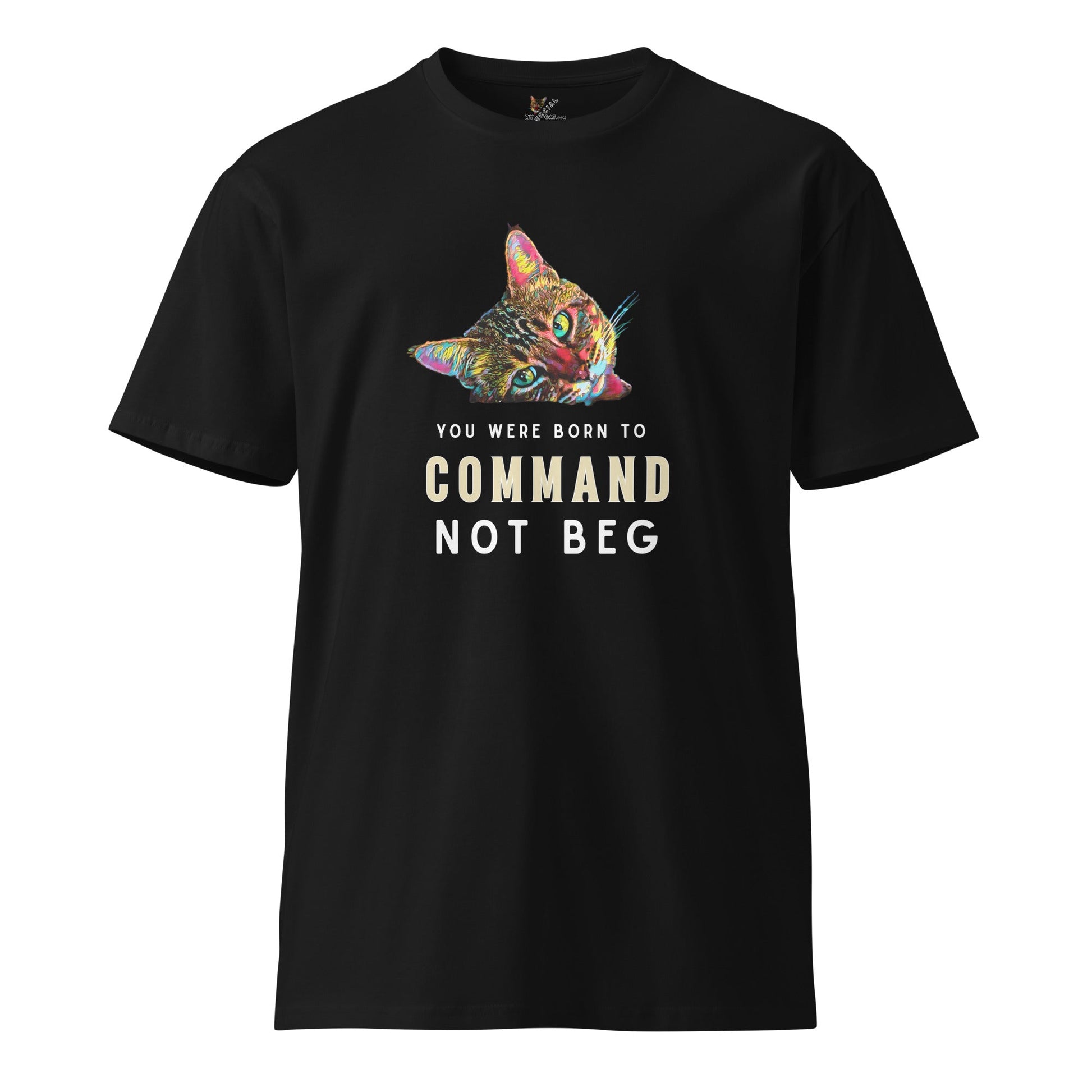 You Were Born to Command Not Beg Unisex Premium Tee - My Social Cat Bonafide Boutique LLCYou Were Born to Command Not Beg Unisex Premium TeeT-shirtMy Social Cat Bonafide Boutique LLCSbegcat