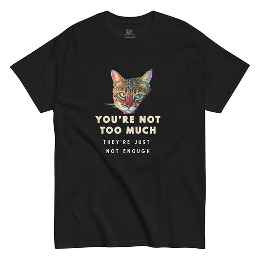 You're Not Too Much Unisex Classic Tee - My Social Cat Bonafide Boutique LLCYou're Not Too Much Unisex Classic TeeT-shirtMy Social Cat Bonafide Boutique LLCScatenough