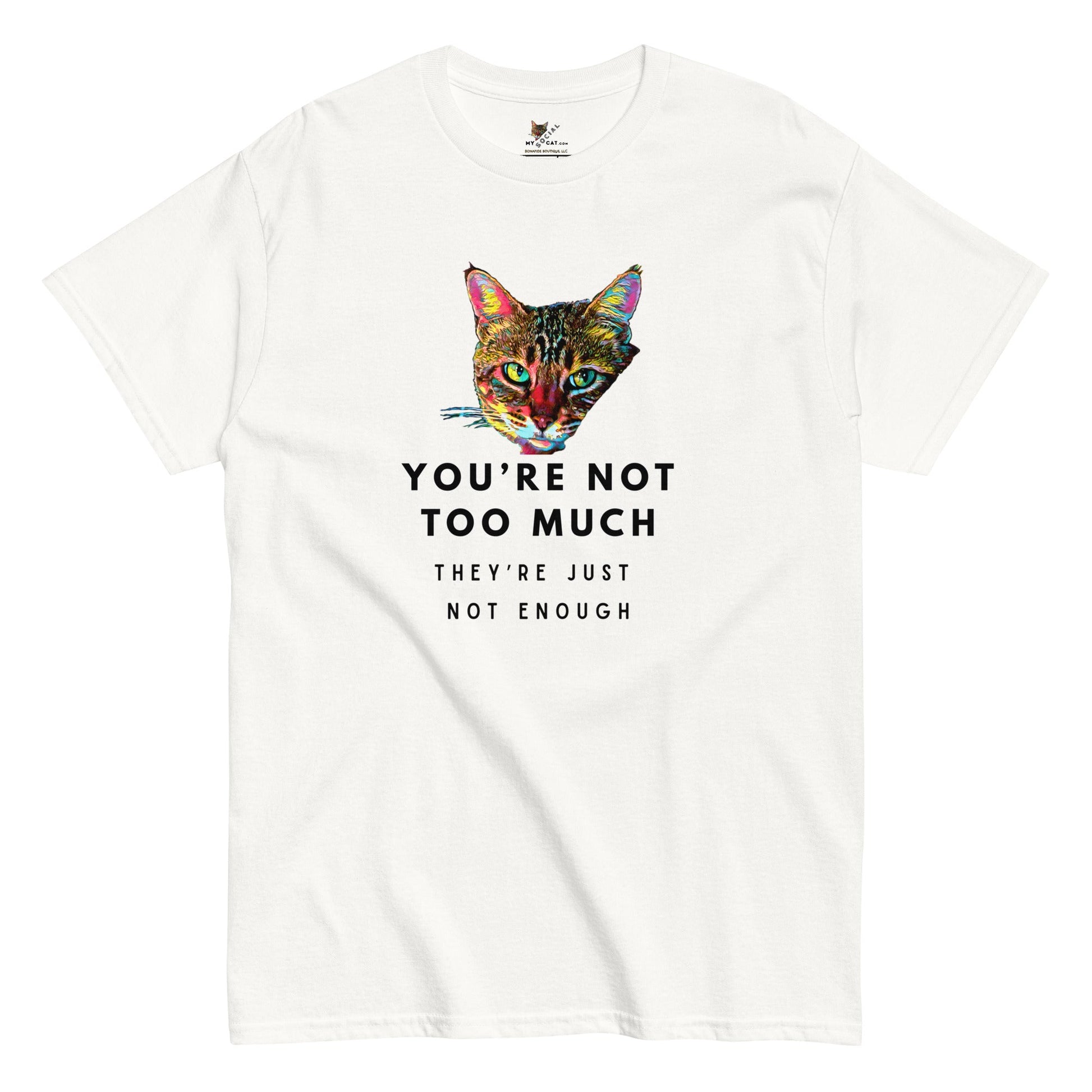 You're Not Too Much Unisex Classic Tee - My Social Cat Bonafide Boutique LLCYou're Not Too Much Unisex Classic TeeT-shirtMy Social Cat Bonafide Boutique LLCWhiteScatenough