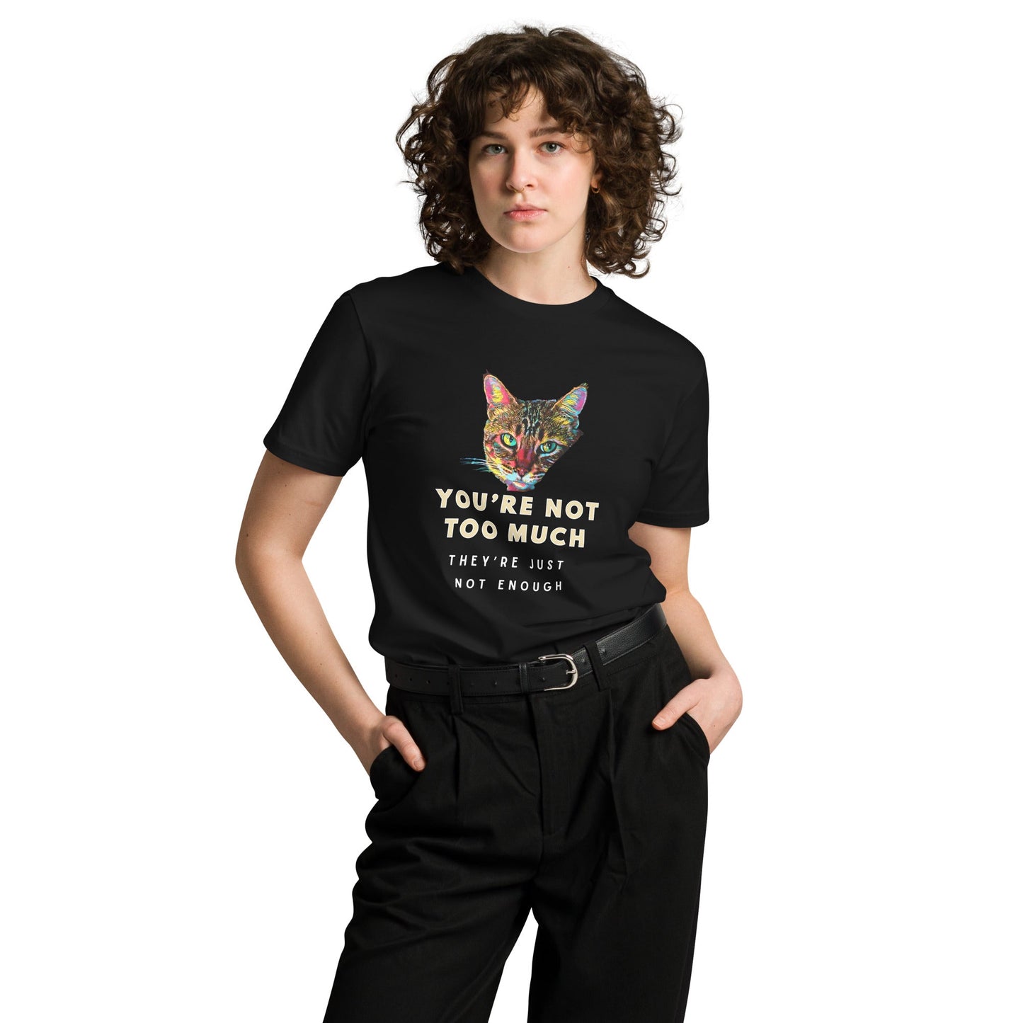 You're Not Too Much Unisex Premium Tee - My Social Cat Bonafide Boutique LLCYou're Not Too Much Unisex Premium TeeT-shirtMy Social Cat Bonafide Boutique LLCScatenough