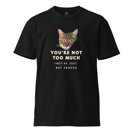 You're Not Too Much Unisex Premium Tee - My Social Cat Bonafide Boutique LLCYou're Not Too Much Unisex Premium TeeT-shirtMy Social Cat Bonafide Boutique LLCScatenough