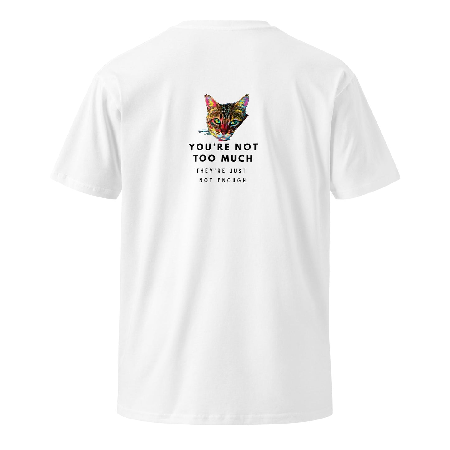 You're Not Too Much Unisex Premium Tee - My Social Cat Bonafide Boutique LLCYou're Not Too Much Unisex Premium TeeT-shirtMy Social Cat Bonafide Boutique LLCWhiteScatenough
