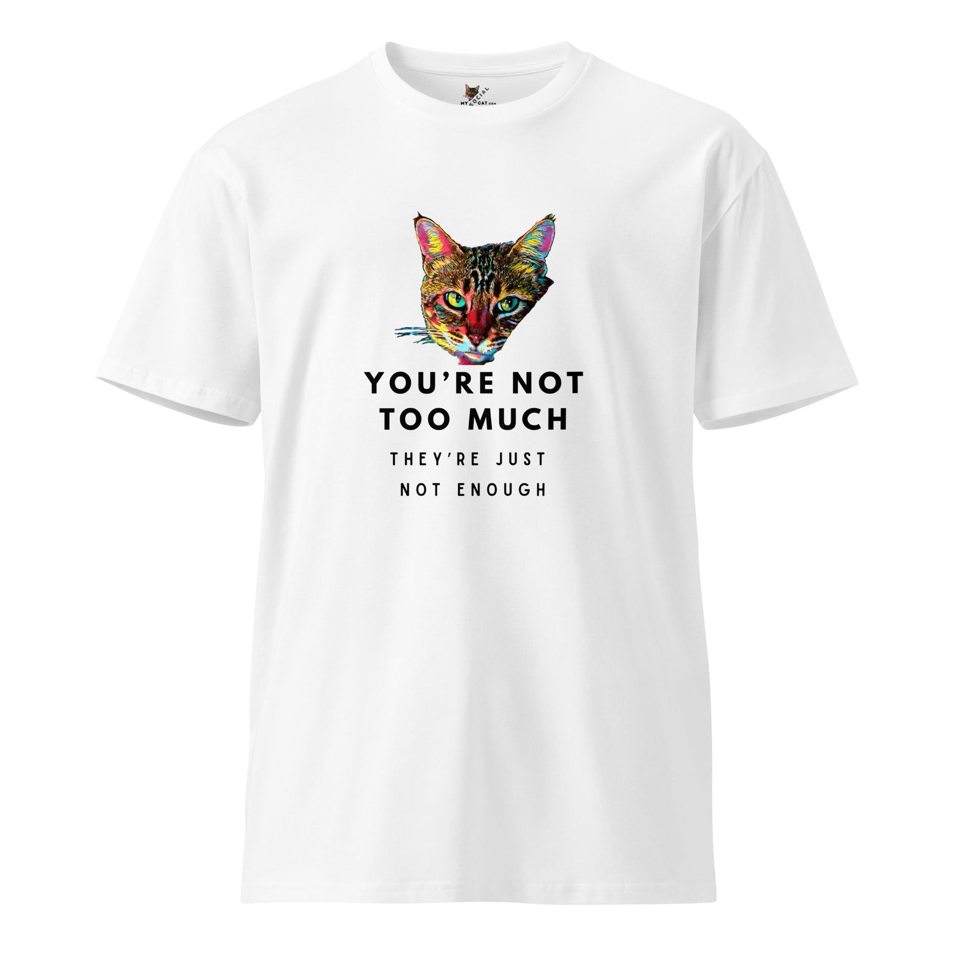 You're Not Too Much Unisex Premium Tee - My Social Cat Bonafide Boutique LLCYou're Not Too Much Unisex Premium TeeT-shirtMy Social Cat Bonafide Boutique LLCWhiteScatenough